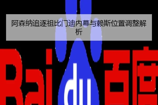 阿森纳追逐祖比门迪内幕与赖斯位置调整解析